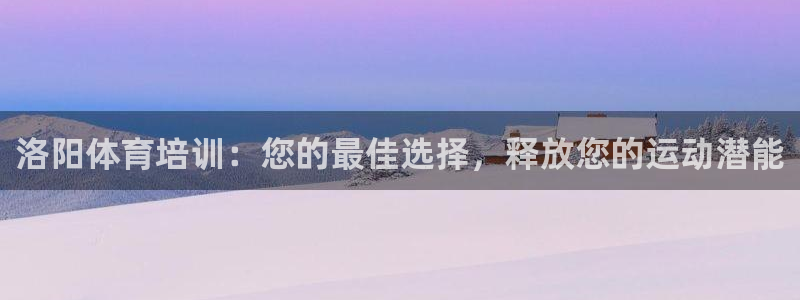 极悦娱乐管理最建议买吗：洛阳体育培训：您的最佳选择，