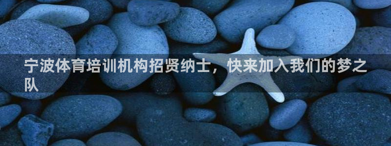 极悦平台官方网站入口下载：宁波体育培训机构招贤纳士，