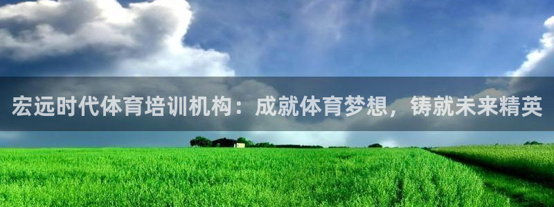 极悦平台网址皮皮虾：宏远时代体育培训机构：成就体育梦