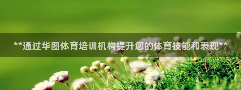 极悦娱乐贴吧官网：**通过华图体育培训机构提升您的体
