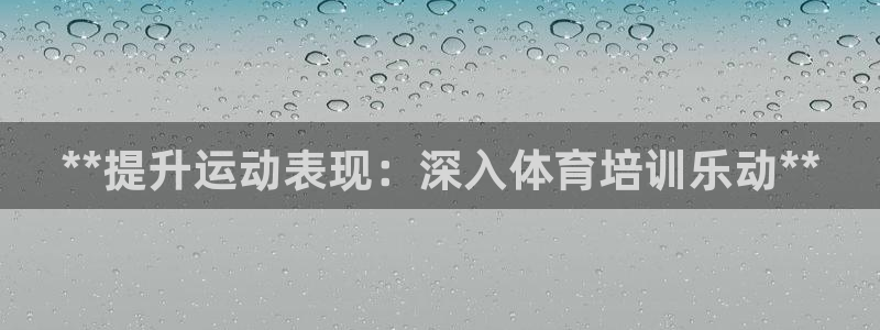 极悦平台布7O777：**提升运动表现：深入体育培训