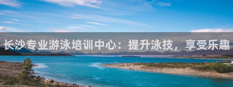 极悦平台注册登录入口：长沙专业游泳培训中心：提升泳技
