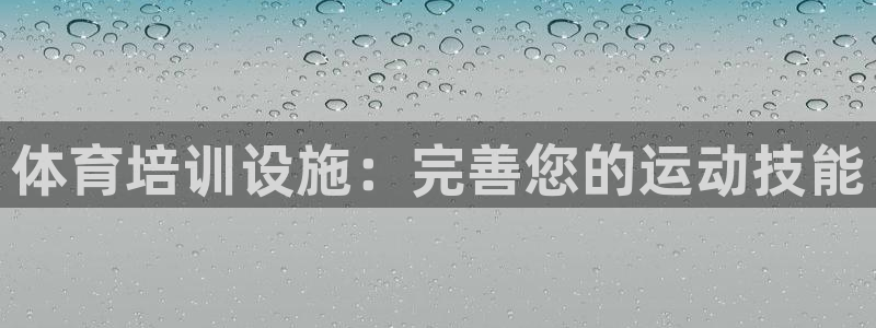 极悦娱乐会被骗吗知乎文章：体育培训设施：完善您的运动