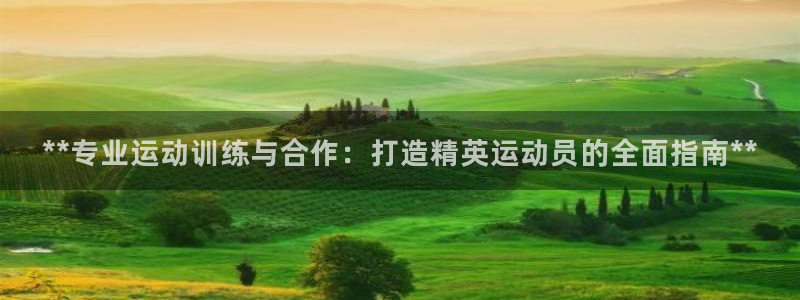 极悦娱乐官网下载：**专业运动训练与合作：打造精英运