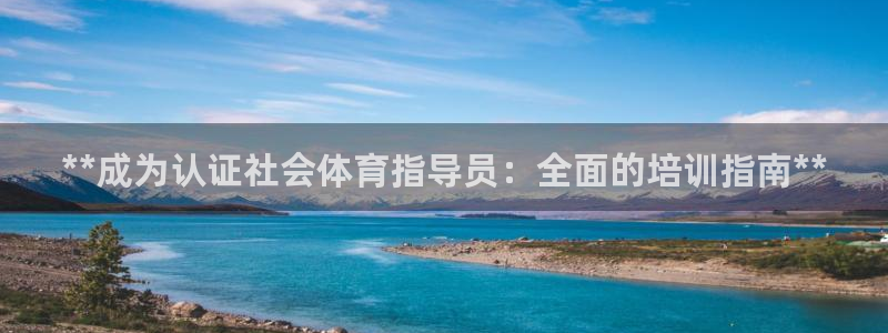 极悦平台和蓝狮平台区别：**成为认证社会体育指导员：