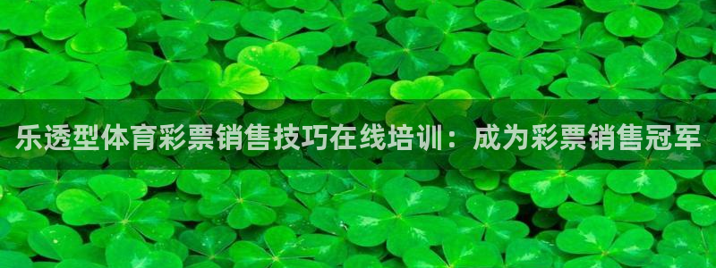 极悦平台官方网站入口链接手机：乐透型体育彩票销售技巧