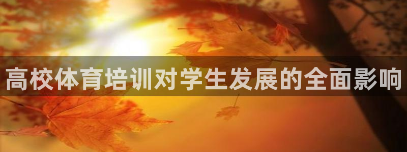 极悦平台用户评价与反馈怎么设置：高校体育培训对学生发