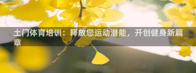 极悦平台安全吗是真的吗：土门体育培训：释放您运动潜能